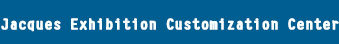 Jacques Exhibition Customization Center